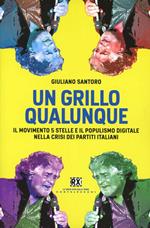 Un Grillo qualunque. Il Movimento 5 Stelle e il populismo digitale nella crisi dei partiti italiani