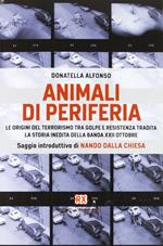 Animali di periferia. Le origini del terrorismo tra Golpe e Resistenza tradita. La storia inedita della Banda XXII Ottobre