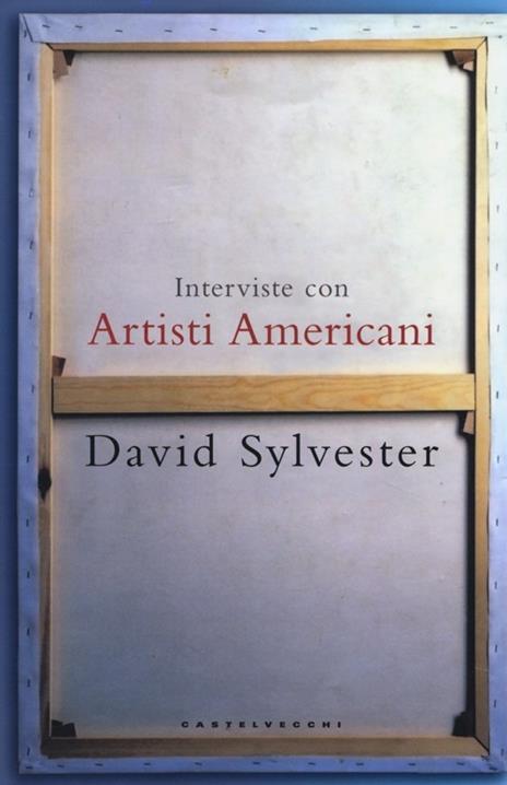 Interviste con artisti americani - David Sylvester - 2