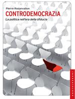 Controdemocrazia. La politica nell'era della sfiducia