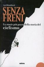 Senza freni. Le storie più pazze della storia del ciclismo