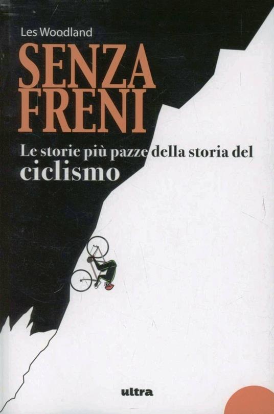 Senza freni. Le storie più pazze della storia del ciclismo - Les Woodland - copertina