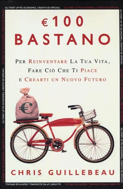 100 euro bastano per reinventare la tua vita, fare ciò che ti piace e crearti un nuovo futuro - Chris Guillebeau - copertina