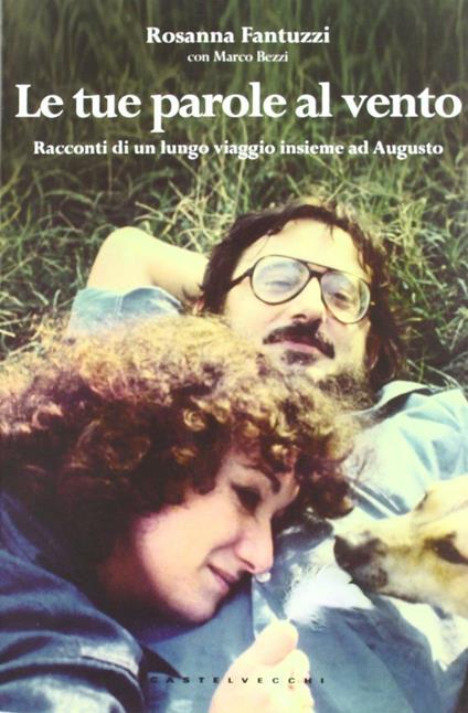 Le tue parole al vento. I racconti di un lungo viaggio insieme ad Augusto - Rosanna Fantuzzi - copertina