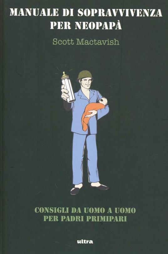 Manuale di sopravvivenza per neopapà. Consigli da uomo a uomo per padri primipari - Scott Mactavish - copertina