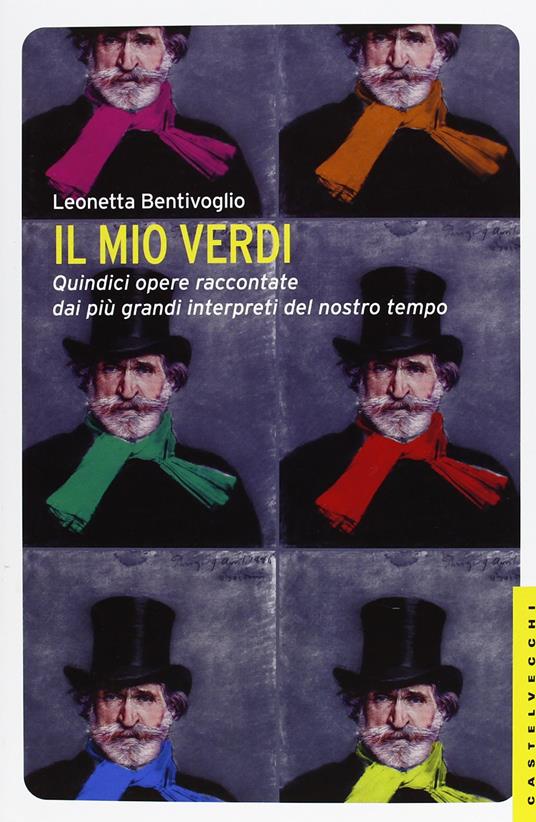 Il mio Verdi. Quindici opere raccontate dai più grandi interpreti del nostro tempo - Leonetta Bentivoglio - copertina