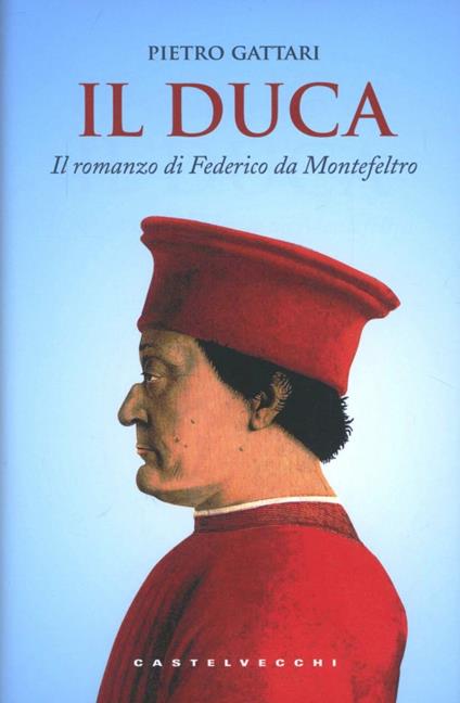 Il duca. Il romanzo di Federico da Montefeltro - Pietro Gattari - copertina
