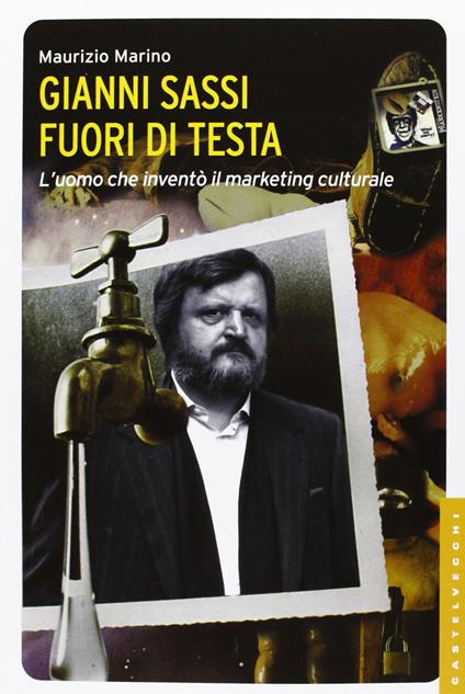 Gianni Sassi. Fuori di testa. L'uomo che inventò il marketing culturale. Ediz. illustrata - Maurizio Marino - copertina