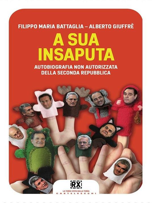 A sua insaputa. Autobiografia non autorizzata della seconda Repubblica - Filippo Maria Battaglia,Alberto Giuffrè - ebook