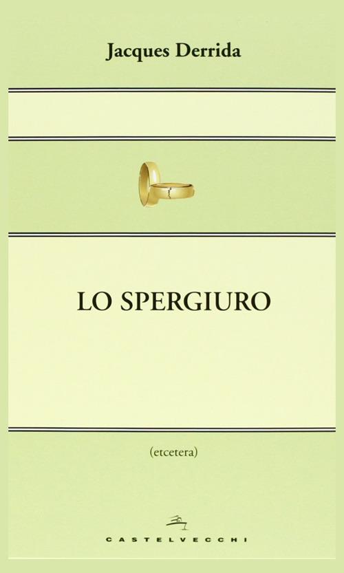 Lo spergiuro. Il tempo dei rinnegati - Jacques Derrida - copertina