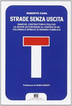 Strade senza uscita. Banche, costruttori e politici. Le nuove autostrade al centro di un colossale spreco di denaro pubblico