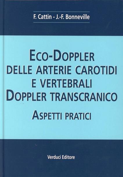 Eco-doppler delle arterie carotidi e vertebrali. Aspetti pratici - Françoise Cattin,Jean F. Bonneville - copertina