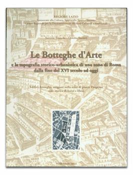 Libro Le botteghe d'arte e la topografia storico-urbanistica di una zona di Roma dalla fine del XVI secolo ad oggi Saverio Franchi , Orietta Sartori