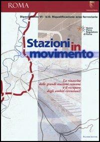 Stazioni in movimento. La rinascita delle grandi stazioni romane e il recupero degli ambienti circostanti - copertina