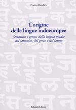 L'origine delle lingue indoeuropee. Struttura e genesi della lingua madre del sanscrito, del greco e del latino