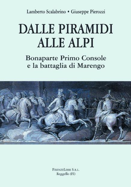Dalle piramidi alle alpi. Bonaparte primo console e la battaglia di Marengo - Lamberto Scalabrino,Giuseppe Pierozzi - copertina