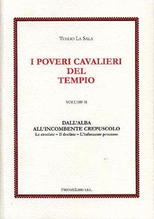 I poveri cavalieri del tempio. Vol. 2: Dall'alba all'incombente crepuscolo. Le crociate, il declino, l'infamante processo