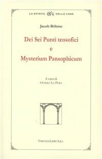 Della base sublime e profonda dei sei punti teosofici-Misterium pansophicum o istruzione fondamentale sul mistero celeste e terrestre in nove testi