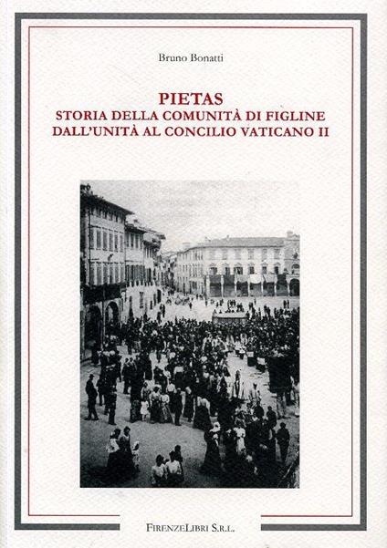 Pietas. Storia della comunità di Figline. Dall'unità d'Italia al Concilio Vaticano II - Bruno Bonatti - copertina