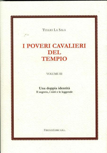 I poveri cavalieri del tempio. Vol. 3: Una doppia identità. I segreti, il mito e le leggende. - Tullio La Sala - copertina