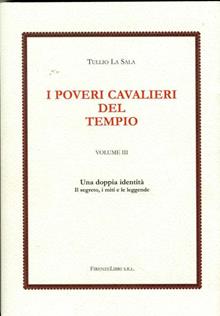 I poveri cavalieri del tempio. Vol. 3: Una doppia identità. I segreti, il mito e le leggende