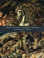 Giorgio De Chirico. Romantico e barocco gli anni quaranta e cinquanta. Ediz. illustrata