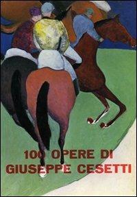 100 opere di Giuseppe Cesetti. Ediz. illustrata
