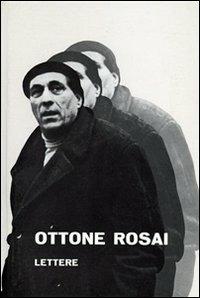 Ottone Rosai. Lettere 1914-1957 - Ottone Rosai - copertina