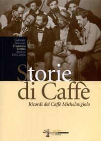 Storie di caffè. Ricordi del caffè Michelangelo - Gabriele Niccolai,Francesca Bertini,Andrea Del Carria - copertina