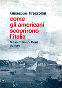 Come gli americani scoprirono l'Italia - Giuseppe Prezzolini - copertina