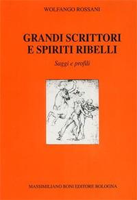 Grandi scrittori e spiriti ribelli - Wolfango Rossani - copertina