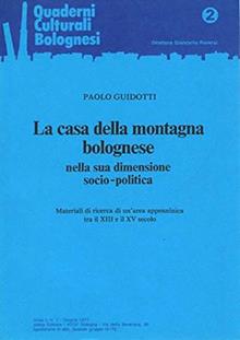 La casa della montagna bolognese nella sua dimensione socio-politica. Materiali di ricerca di un'area appenninica tra il XIII e il XV secolo