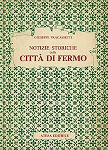 Notizie storiche della città di Fermo (rist. anast. Fermo, 1841). Nuova ediz.