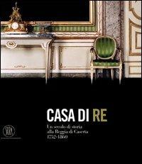 Casa di re. Un secolo di storia alla reggia di Caserta 1752-1860 - copertina