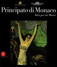 Principato di Monaco. Idea per un museo. Catalogo della mostra (Roma, 15 dicembre 2005-10 febbraio 2006). Ediz. illustrata