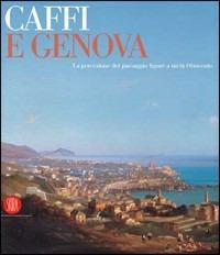 Caffi e Genova. La percezione del paesaggio ligure a metà Ottocento. Catalogo della mostra (Genova, 11 marzo-11 giugno 2006). Ediz. illustrata