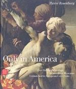 Only in America. One Hundred Paintings in American Museums Unmatched in European Collections