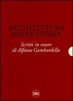 Architettura nella storia. Scritti in onore di Alfonso Gambardella. Ediz. illustrata