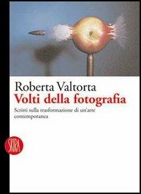 Volti della fotografia. Scritti sulle trasformazioni di un'arte contemporanea - Roberta Valtorta - copertina
