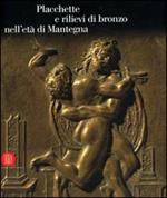 Placchette e rilievi di bronzo dell'età di Mantegna. Catalogo della mostra (Mantova, 16 settembre 2006-14 gennaio 2007). Ediz. illustrata