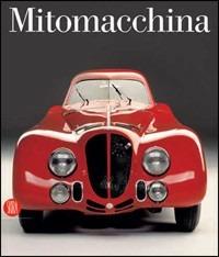Mitomacchina. Il design dell'automobile: storia, tecnologia e futuro. Catalogo della mostra (Rovereto, 2 dicembre 2006-1 maggio 2007) - Gabriella Belli - copertina