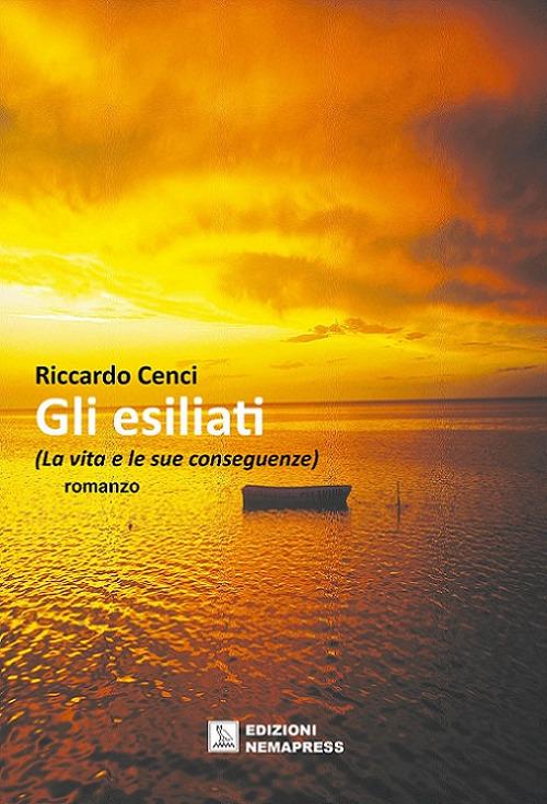 Gli esiliati. (La vita e le sue conseguenze) - Riccardo Cenci - copertina