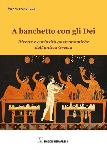A banchetto con gli dei. Ricette e curiosità gastronomiche dell'antica Grecia - Francesca Rizzi - copertina