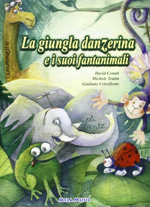 La giungla danzerina e i suoi fantanimali. Ediz. illustrata. Con CD-ROM - David Conati,Michele Teatin,Giuliano Crivellente - copertina