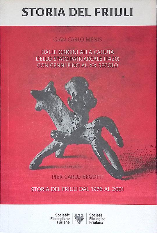 Storia del Friuli. Dalle origini alla caduta dello Stato patriarcale (1420) con cenni fino al 20° secolo