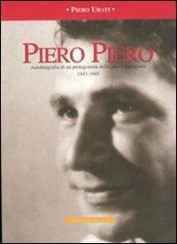 Piero Piero. Autobiografia di un protagonista della guerra partigiana1943-1945 - Piero Urati - copertina