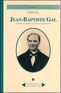 Jean-Baptiste Gal. Un diplomate valdôtain à la période du Risorgimento - Georges Gal - copertina