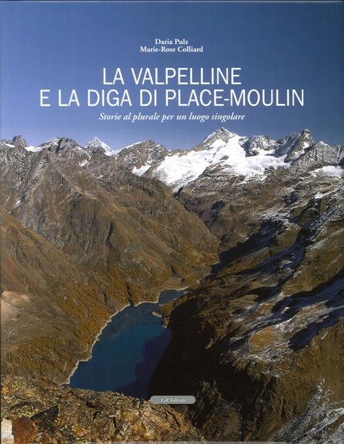 La Valpelline e la diga di Place-Moulin. Storie al plurale per un luogo singolare - Daria Pulz,Marie-Rose Colliard - copertina