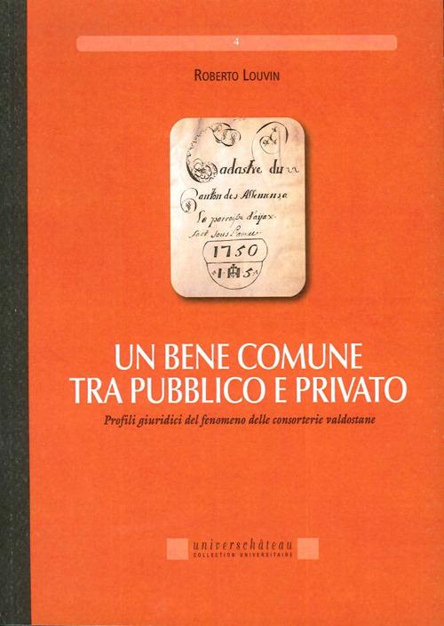 Un bene comune tra pubblico e privato. Profili giuridici del fenomeno delle consorterie valdostane - Roberto Louvin - copertina