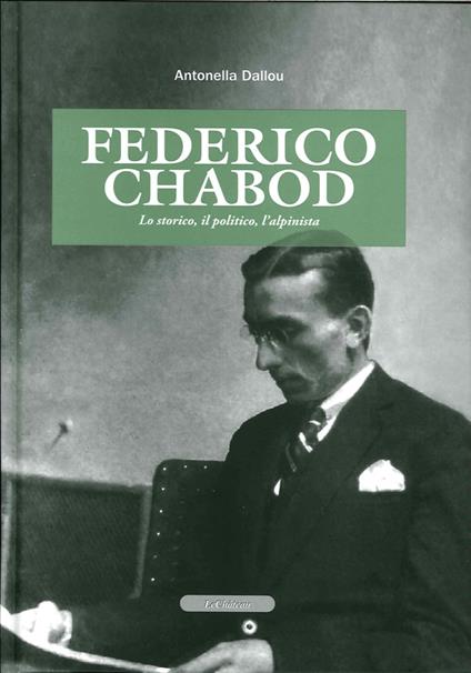 Federico Chabod. Lo storico, il politico, l'alpinista - Antonella Dalloli - copertina